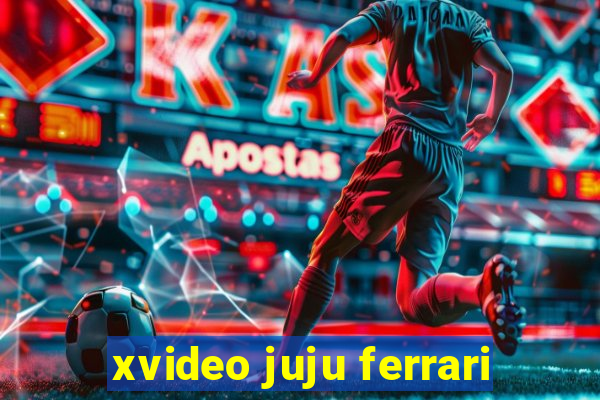 xvideo juju ferrari